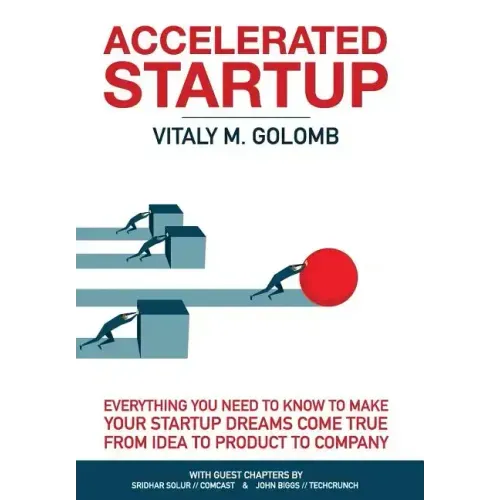 Accelerated Startup: Everything You Need to Know to Make Your Startup Dreams Come True From Idea to Product to Company