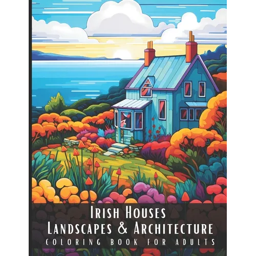 Irish Houses Landscapes & Architecture Coloring Book for Adults: Beautiful Nature Landscapes Sceneries and Foreign Buildings Coloring Book for Adults,