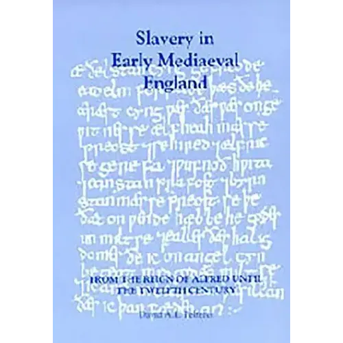 Slavery in Early Mediaeval England from the Reign of Alfred Until the Twelfth Century