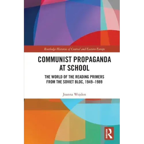 Communist Propaganda at School: The World of the Reading Primers from the Soviet Bloc, 1949-1989