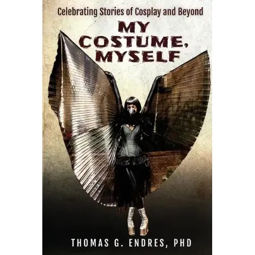 My Costume, Myself: Celebrating Stories of Cosplay and Beyond