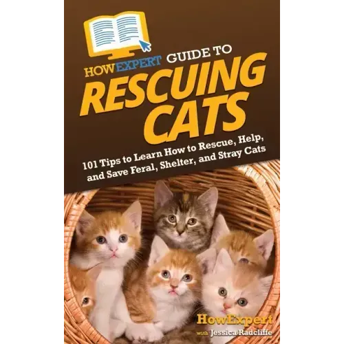 HowExpert Guide to Rescuing Cats: 101 Tips to Learn How to Rescue, Help, and Save Feral, Shelter, and Stray Cats