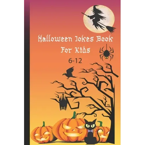 Halloween Jokes Book For Kids 6-12: A Fun and Interactive Joke Book for Boys, Girls and The Whole Family - Funny & Silly Spooky & Hilarious Jokes to C