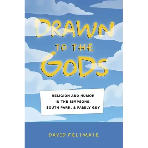Drawn to the Gods: Religion and Humor in the Simpsons, South Park, and Family Guy