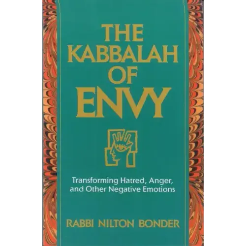 The Kabbalah of Envy: Transforming Hatred, Anger, and Other Negative Emotions