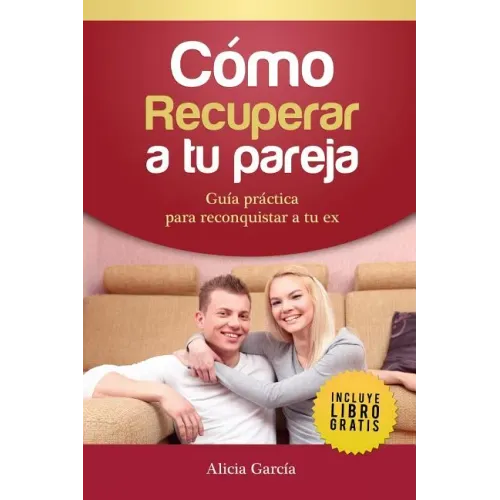 Cómo Recuperar a tu Pareja: Guía práctica para reconquistar a tu ex
