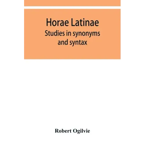 Horae Latinae: studies in synonyms and syntax