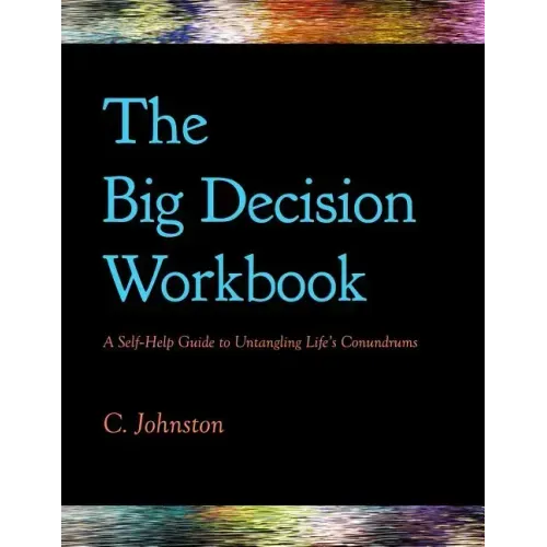 The Big Decision Workbook: A Self-Help Guide to Untangling Life's Conundrums