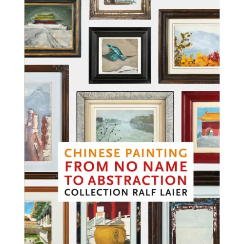 Chinese Painting from No Name to Abstraction: Collection Ralf Laier