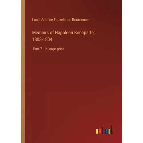 Memoirs of Napoleon Bonaparte; 1803-1804: Part 7 - in large print