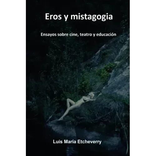 Eros y mistagogia: Ensayos sobre cine, teatro y educación