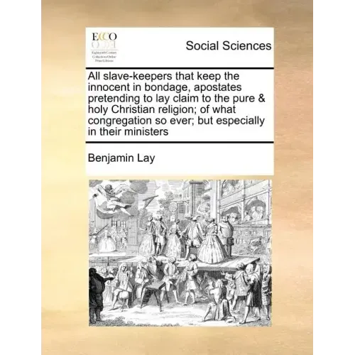 All Slave-Keepers That Keep the Innocent in Bondage, Apostates Pretending to Lay Claim to the Pure & Holy Christian Religion; Of What Congregation So