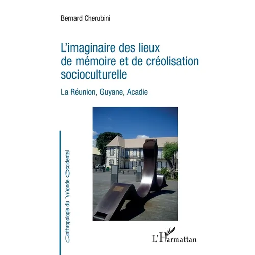 L'imaginaire des lieux de mémoire et de créolisation socioculturelle: La Réunion, Guyane, Acadie