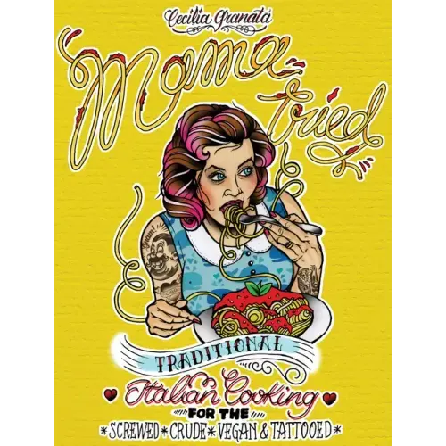 Mama Tried: Traditional Italian Cooking for the Screwed, Crude, Vegan, and Tattooed: Traditional Italian Cooking for the Screwed, Crude, Vegan, and Ta