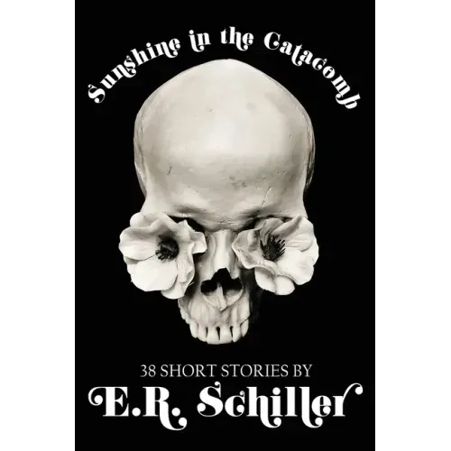 Sunshine in the Catacomb: 38 Short Stories by E.R. Schiller