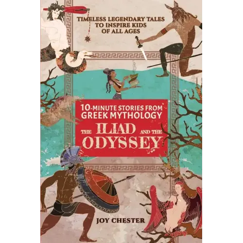 10-Minute Stories From Greek Mythology: The Iliad and The Odyssey: The Iliad and The Odyssey