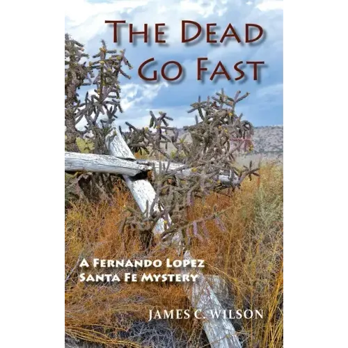 The Dead Go Fast: A Fernando Lopez Santa Fe Mystery