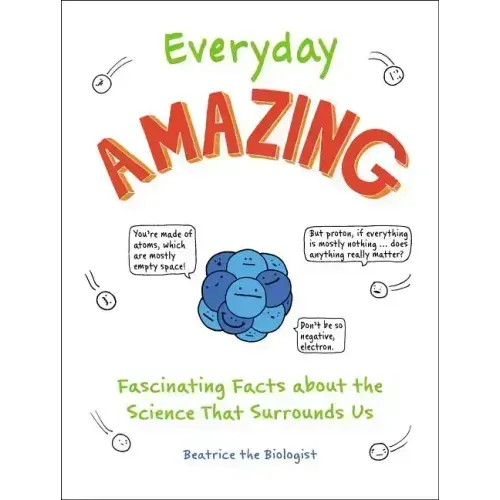 Everyday Amazing: Fascinating Facts about the Science That Surrounds Us