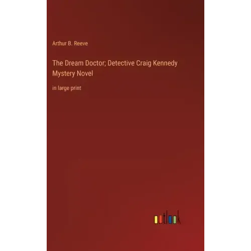 The Dream Doctor; Detective Craig Kennedy Mystery Novel: in large print
