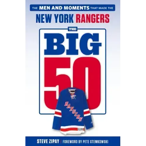 The Big 50: New York Rangers: The Men and Moments That Made the New York Rangers