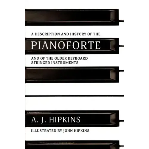 A Description and History of the Pianoforte: and of the Older Keyboard Stringed Instruments