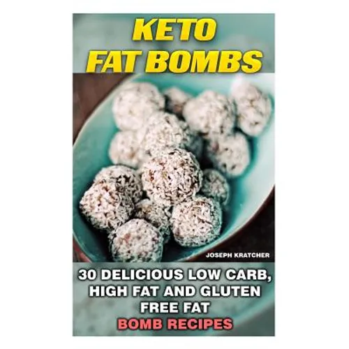 Keto Fat Bombs: 30 Delicious Low Carb, High Fat and Gluten Free Fat Bomb Recipes: Low Carb Fat Bomb Recipes, Fat Bombs, Gluten Free De