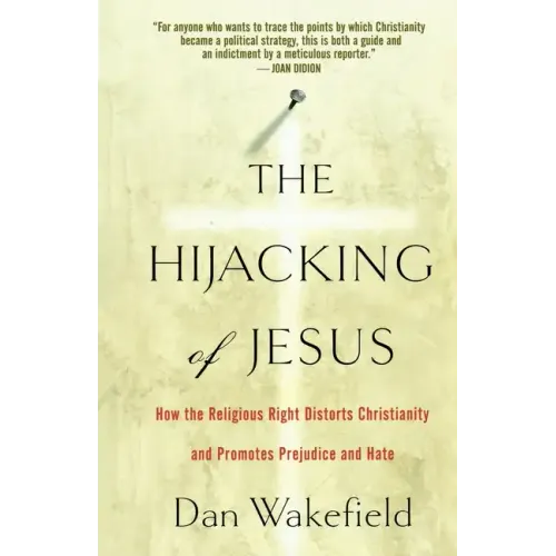 The Hijacking of Jesus: How the Religious Right Distorts Christianity and Promotes Prejudice and Hate