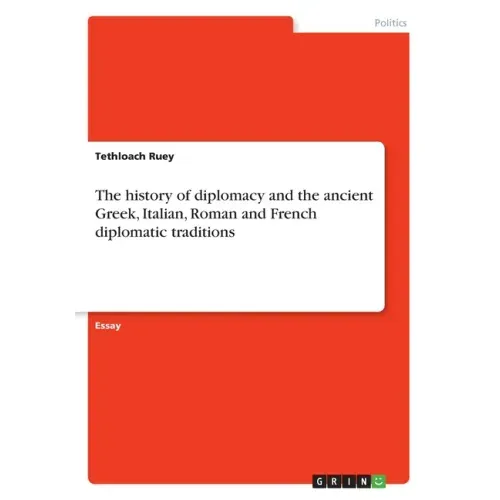 The history of diplomacy and the ancient Greek, Italian, Roman and French diplomatic traditions