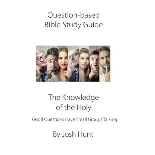 Question-based Bible Study Guide--The Knowledge of the Holy: Good Questions Have Groups Talking