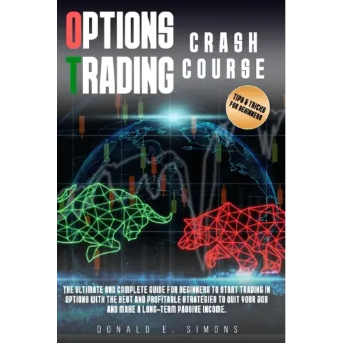 Options Trading Crash Course: he Ultimate and Complete Guide for Beginners to Start Trading in Options With The Best and Profitable Strategies to Qu