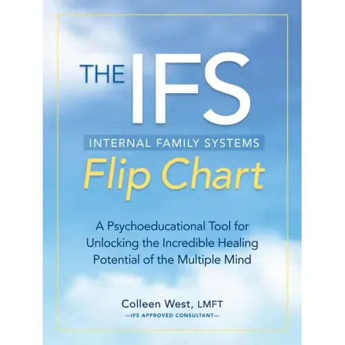 The Internal Family Systems Flip Chart: A Psychoeducational Tool for Unlocking the Incredible Healing Potential of the Multiple Mind