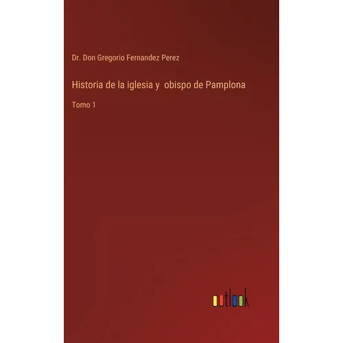 Historia de la iglesia y obispo de Pamplona: Tomo 1