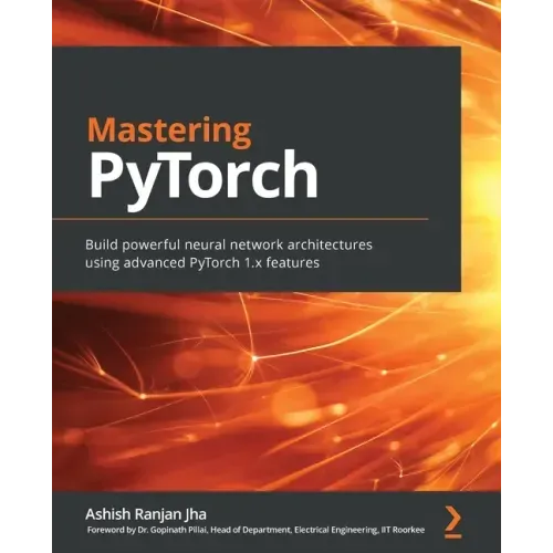 Mastering PyTorch: Build powerful neural network architectures using advanced PyTorch 1.x features