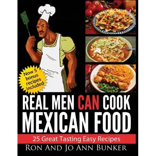 Real Men Can Cook Mexican Food: 25 Easy recipes