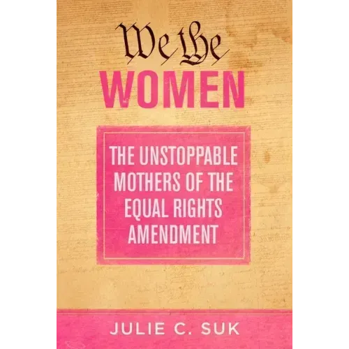 We the Women: The Unstoppable Mothers of the Equal Rights Amendment