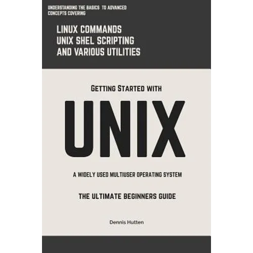 Unix: Getting Started With UNIX The Ultimate Beginners Guide