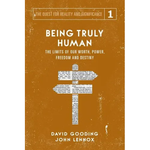 Being Truly Human: The Limits of our Worth, Power, Freedom and Destiny