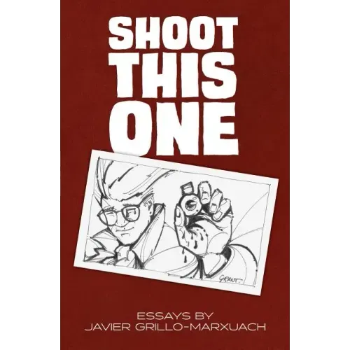 Shoot This One: Essays by Javier Grillo-Marxuach