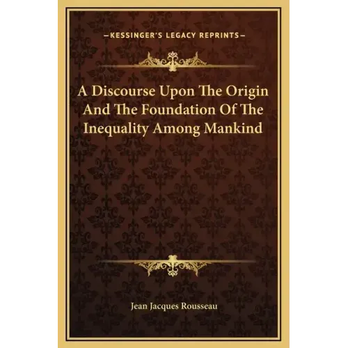 A Discourse Upon the Origin and the Foundation of the Inequality Among Mankind
