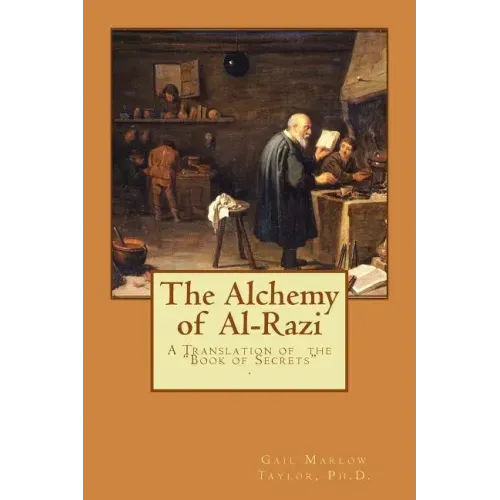 The Alchemy of Al-Razi: A Translation of the "Book of Secrets"