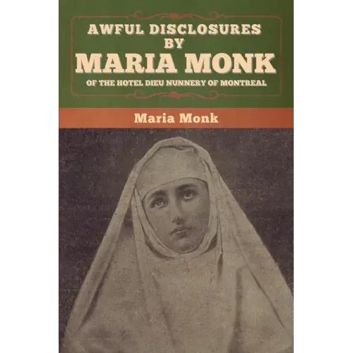 Awful Disclosures by Maria Monk of the Hotel Dieu Nunnery of Montreal