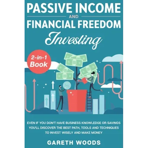 Passive Income and Financial Freedom Investing 2-in-1 Book: Even if you Don't Have Business Knowledge or Savings You'll Discover the Best Path, Tools