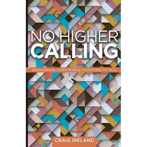 No Higher Calling: Shepherding God's People According to Paul