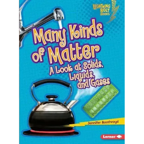 Many Kinds of Matter: A Look at Solids, Liquids, and Gases