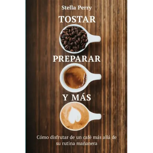 Tostar, preparar y más: Cómo disfrutar de un café más allá de su rutina mañanera