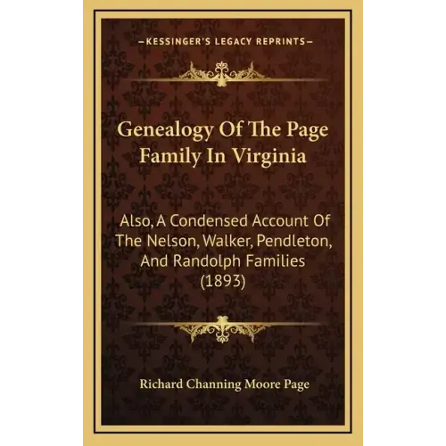 Genealogy of the Page Family in Virginia: Also, a Condensed Account of the Nelson, Walker, Pendleton, and Randolph Families (1893)