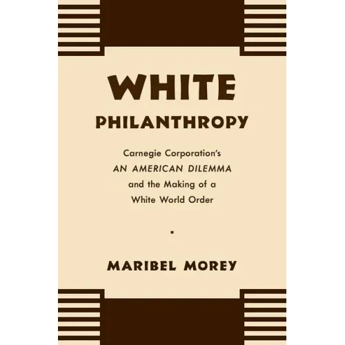 White Philanthropy: Carnegie Corporation's An American Dilemma and the Making of a White World Order