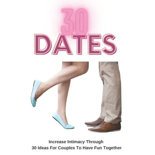 30 Dates: Increase Intimacy And Romance Through 30 Ideas For Couples To Have Fun Together