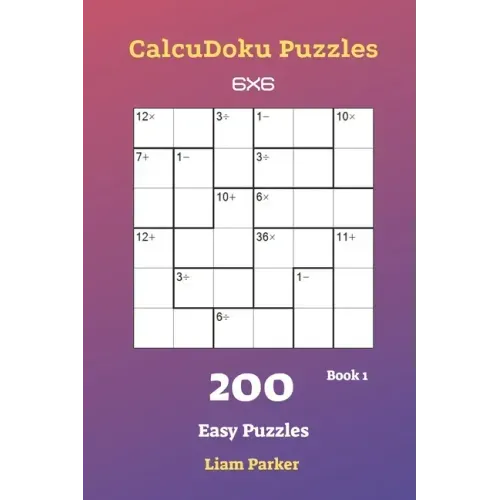 CalcuDoku Puzzles - 200 Easy Puzzles 6x6 Book 1