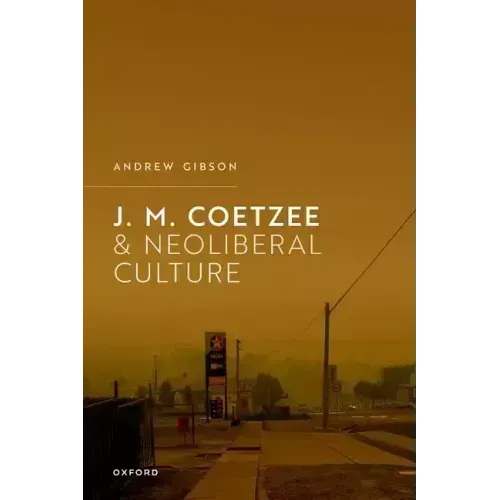 J.M. Coetzee and Neoliberal Culture